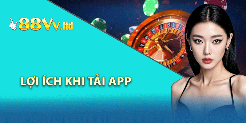 Lợi ích khi tải app 88VV