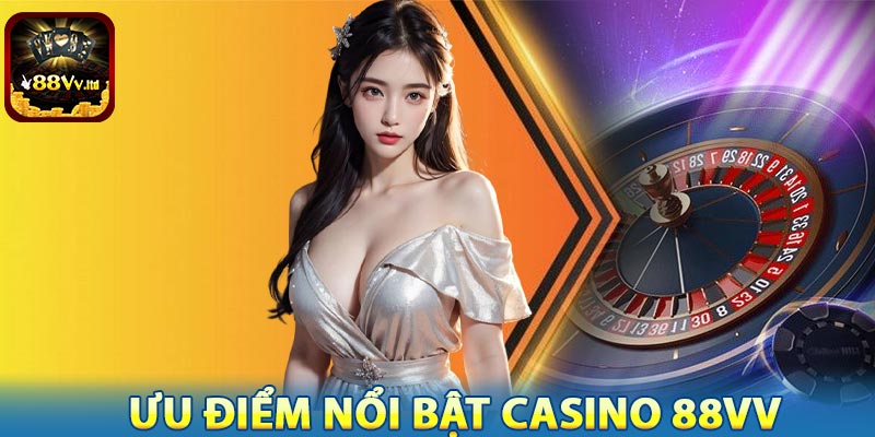 Ưu điểm nổi bật của casino 88VV