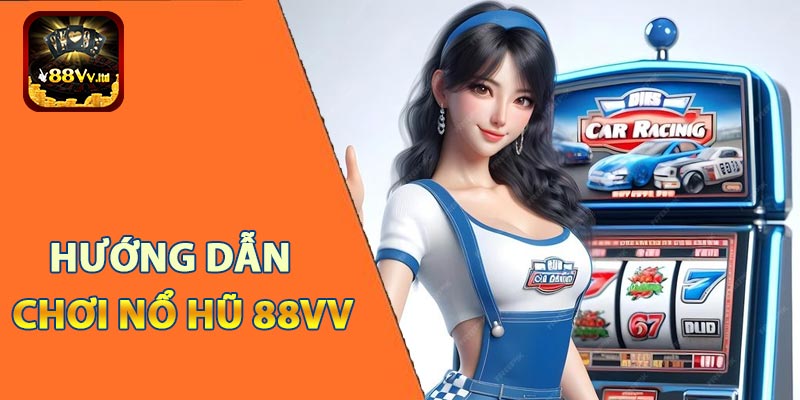 Hướng dẫn chơi nổ hũ 88VV