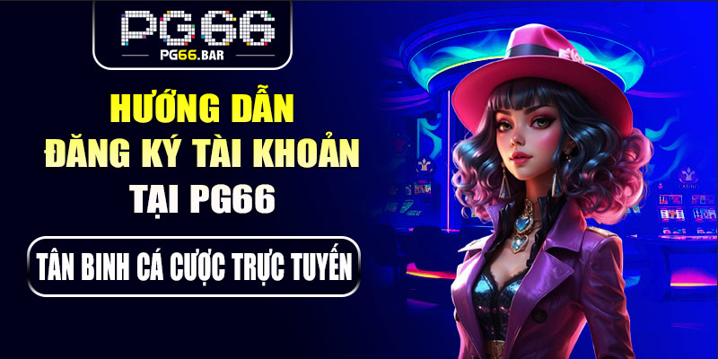 Hướng dẫn đăng ký tài khoản tại PG66
